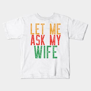 Let Me Ask My Wife Funny Quote T-Shirt Kids T-Shirt